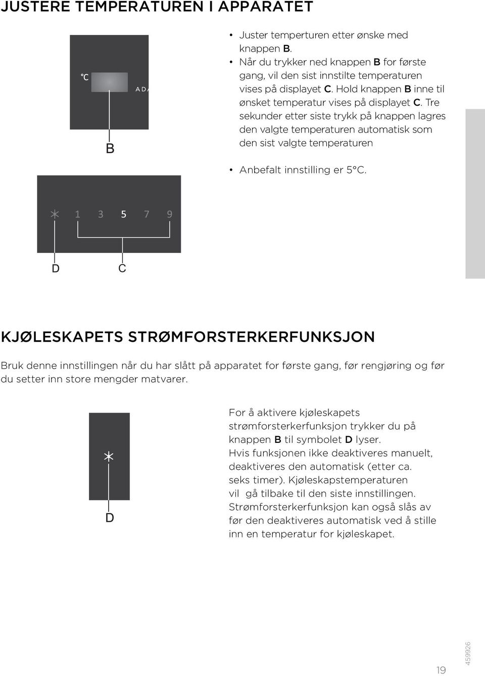 Tre sekunder etter siste trykk på knappen lagres den valgte temperaturen automatisk som den sist valgte temperaturen Anbefalt innstilling er 5 C.