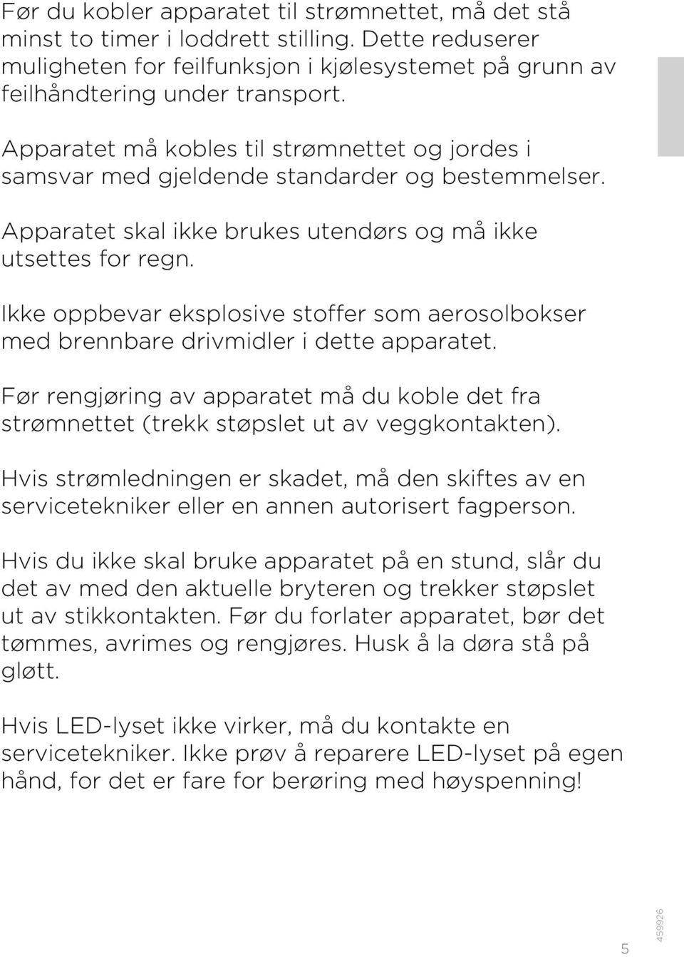 Ikke oppbevar eksplosive stoffer som aerosolbokser med brennbare drivmidler i dette apparatet. Før rengjøring av apparatet må du koble det fra strømnettet (trekk støpslet ut av veggkontakten).