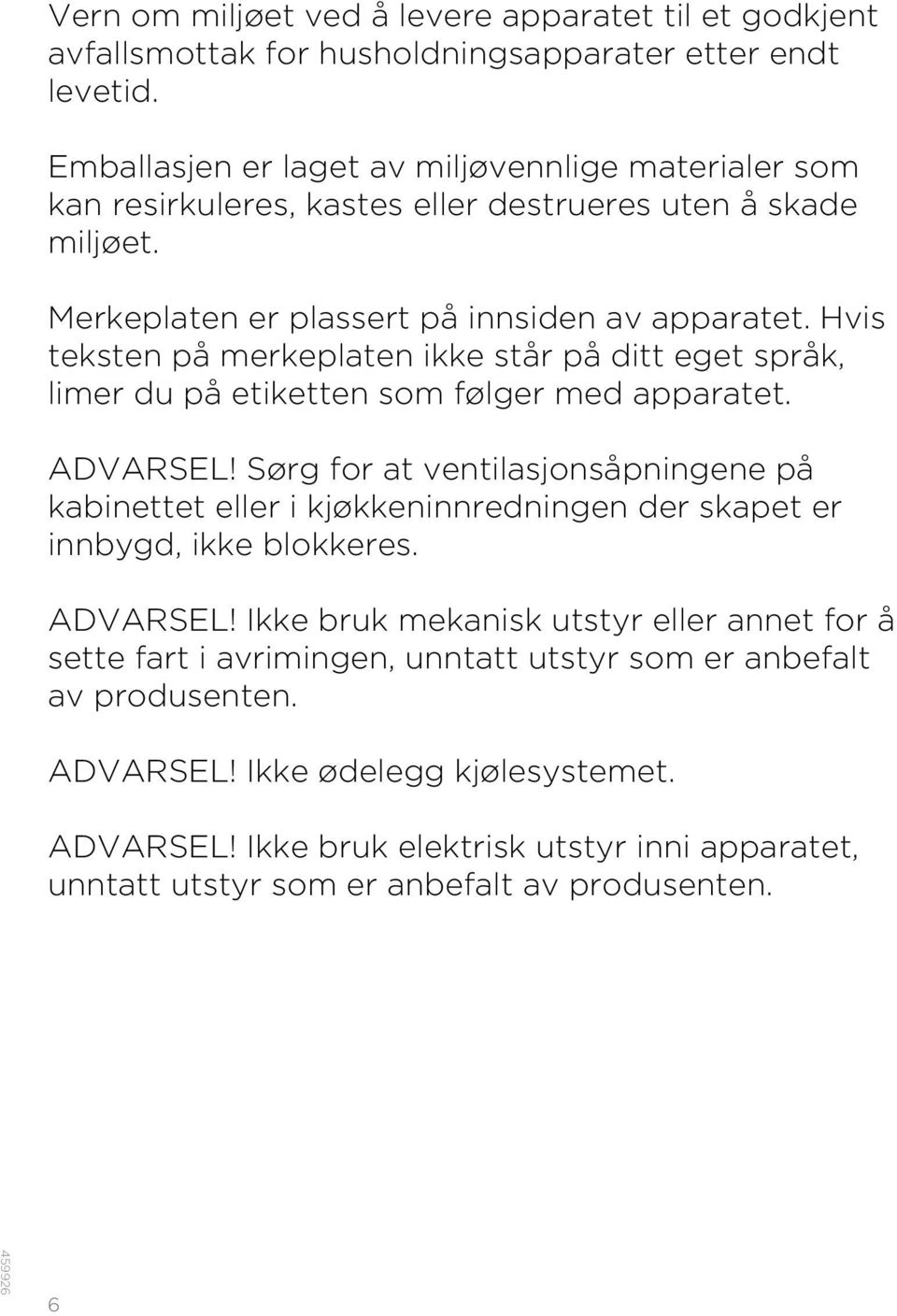 Hvis teksten på merkeplaten ikke står på ditt eget språk, limer du på etiketten som følger med apparatet. ADVARSEL!