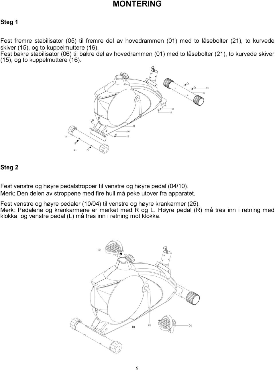 05 06 Steg 2 Fest venstre og høyre pedalstropper til venstre og høyre pedal (04/10). Merk: Den delen av stroppene med fire hull må peke utover fra apparatet.