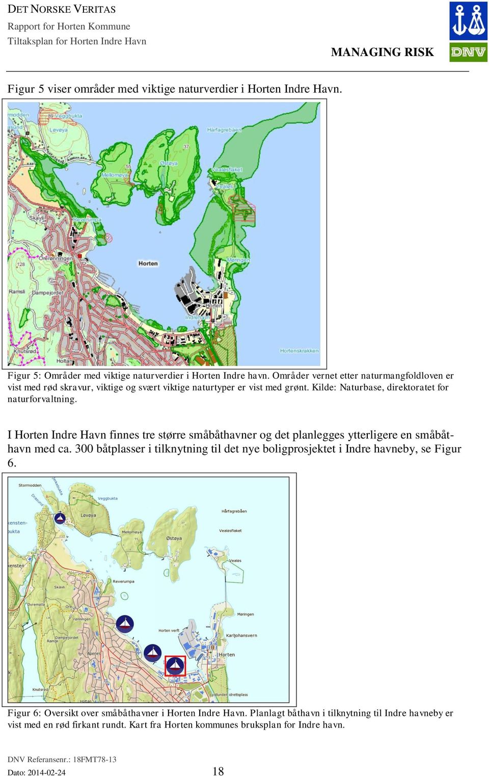 Kilde: Naturbase, direktoratet for naturforvaltning. I Horten Indre Havn finnes tre større småbåthavner og det planlegges ytterligere en småbåthavn med ca.