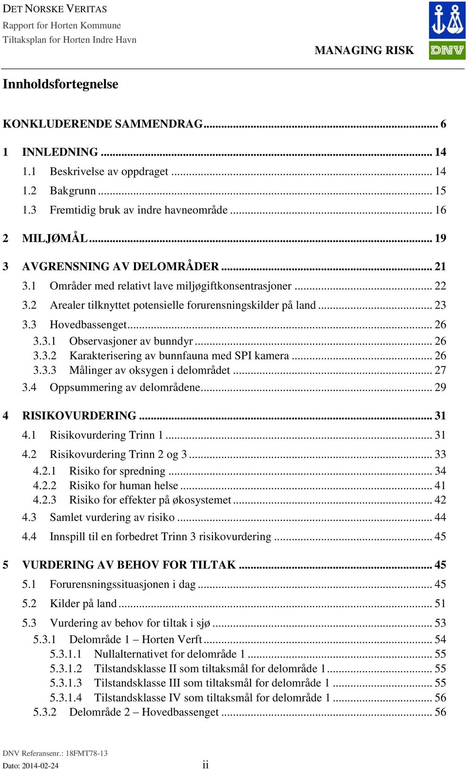 2 Arealer tilknyttet potensielle forurensningskilder på land... 23 3.3 Hovedbassenget... 26 3.3.1 Observasjoner av bunndyr... 26 3.3.2 Karakterisering av bunnfauna med SPI kamera... 26 3.3.3 Målinger av oksygen i delområdet.