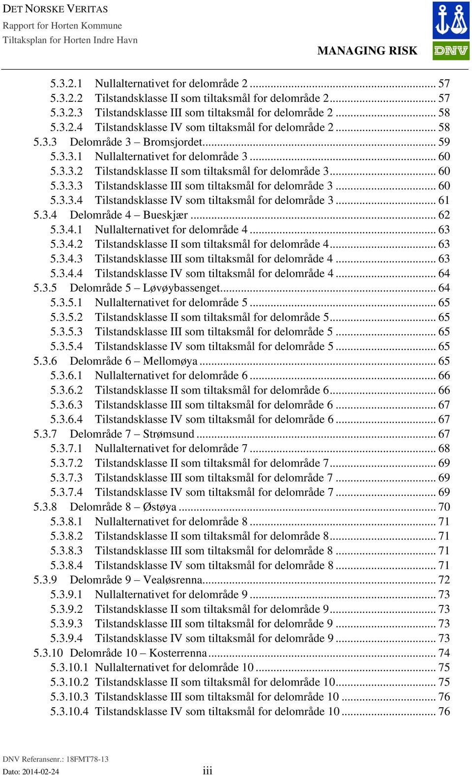 .. 60 5.3.3.2 Tilstandsklasse II som tiltaksmål for delområde 3... 60 5.3.3.3 Tilstandsklasse III som tiltaksmål for delområde 3... 60 5.3.3.4 Tilstandsklasse IV som tiltaksmål for delområde 3... 61 5.