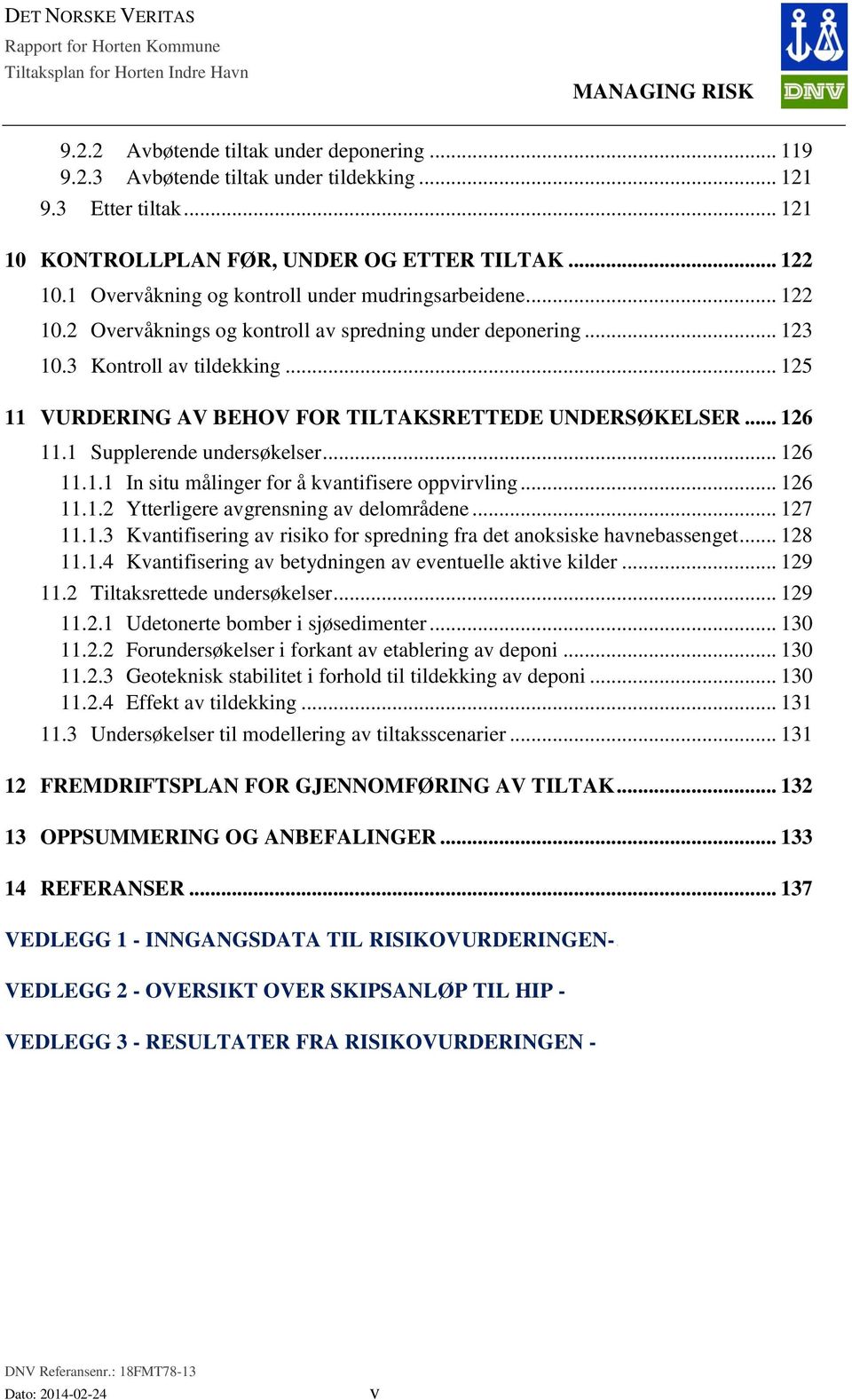 3 Kontroll av tildekking... 125 11 VURDERING AV BEHOV FOR TILTAKSRETTEDE UNDERSØKELSER... 126 11.1 Supplerende undersøkelser... 126 11.1.1 In situ målinger for å kvantifisere oppvirvling... 126 11.1.2 Ytterligere avgrensning av delområdene.