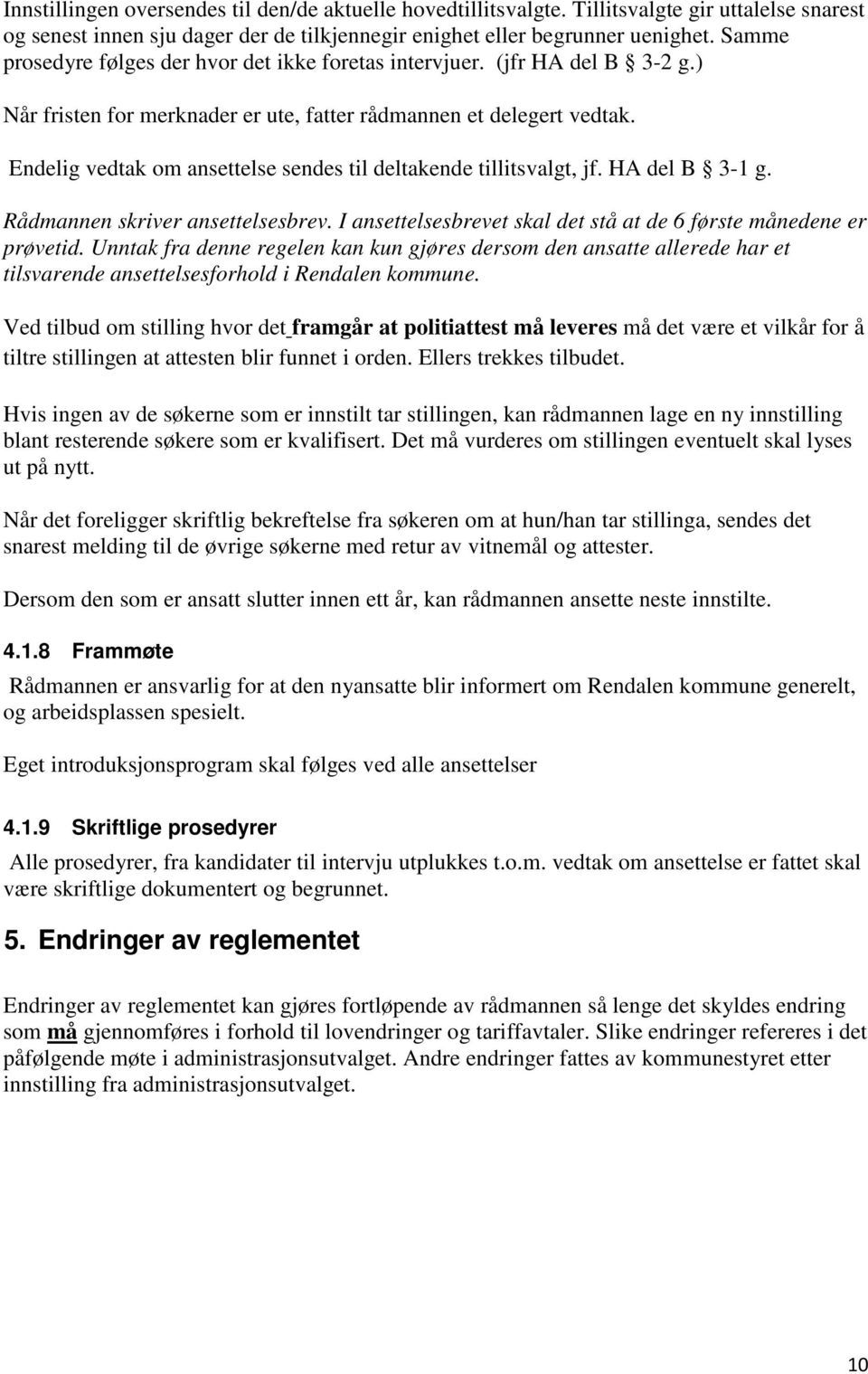 Endelig vedtak om ansettelse sendes til deltakende tillitsvalgt, jf. HA del B 3-1 g. Rådmannen skriver ansettelsesbrev. I ansettelsesbrevet skal det stå at de 6 første månedene er prøvetid.