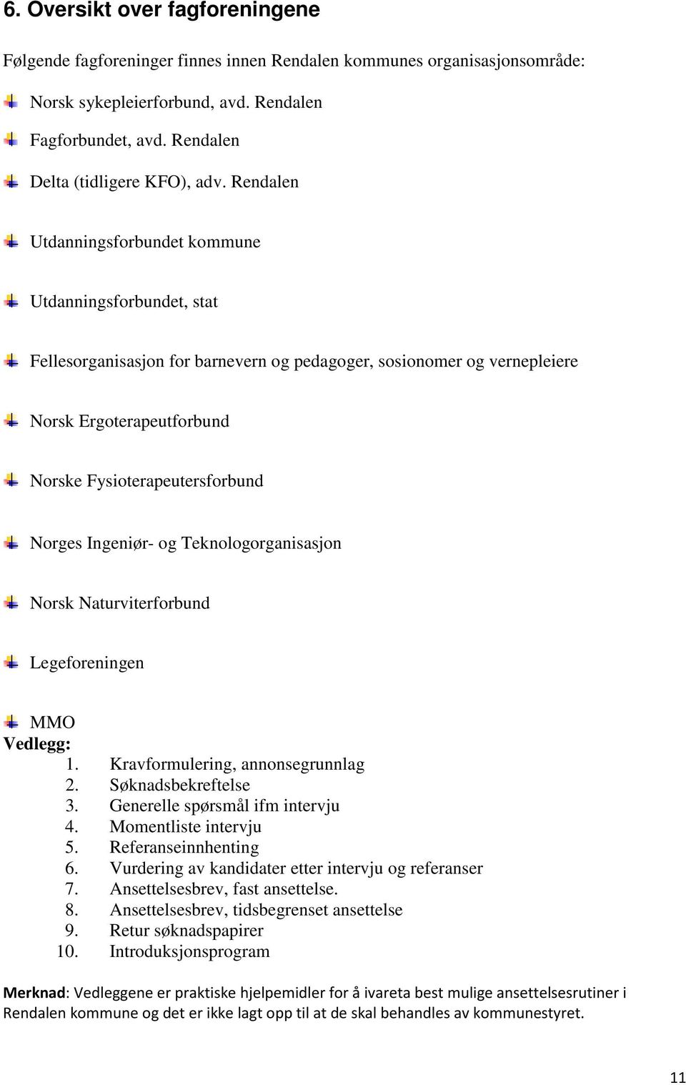 Rendalen Utdanningsforbundet kommune Utdanningsforbundet, stat Fellesorganisasjon for barnevern og pedagoger, sosionomer og vernepleiere Norsk Ergoterapeutforbund Norske Fysioterapeutersforbund