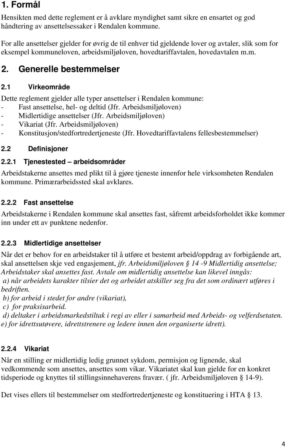 Generelle bestemmelser 2.1 Virkeområde Dette reglement gjelder alle typer ansettelser i Rendalen kommune: - Fast ansettelse, hel- og deltid (Jfr. Arbeidsmiljøloven) - Midlertidige ansettelser (Jfr.