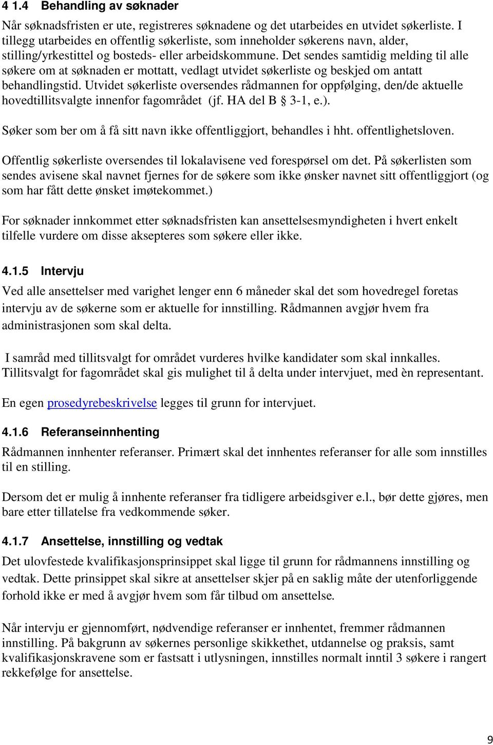 Det sendes samtidig melding til alle søkere om at søknaden er mottatt, vedlagt utvidet søkerliste og beskjed om antatt behandlingstid.