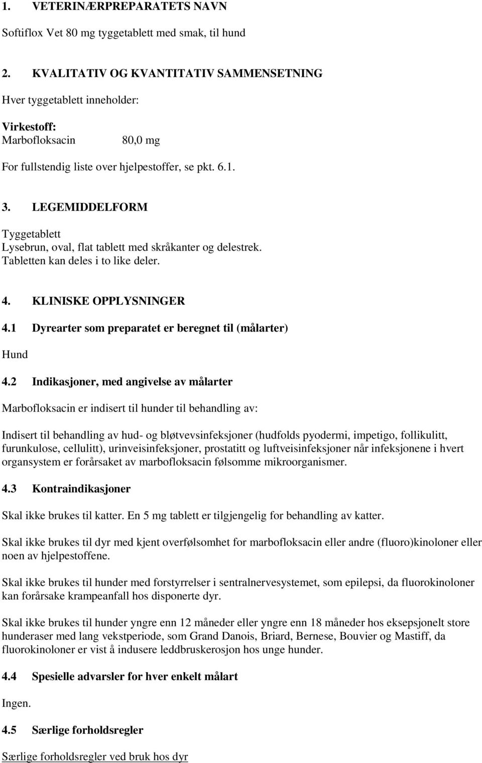 LEGEMIDDELFORM Tyggetablett Lysebrun, oval, flat tablett med skråkanter og delestrek. Tabletten kan deles i to like deler. 4. KLINISKE OPPLYSNINGER 4.