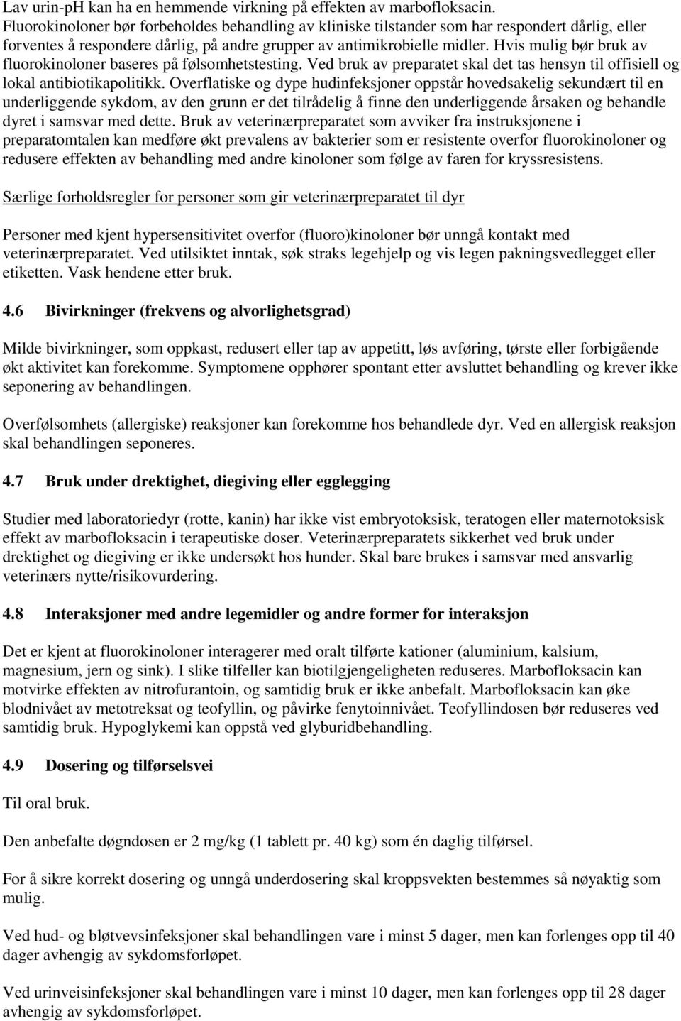 Hvis mulig bør bruk av fluorokinoloner baseres på følsomhetstesting. Ved bruk av preparatet skal det tas hensyn til offisiell og lokal antibiotikapolitikk.