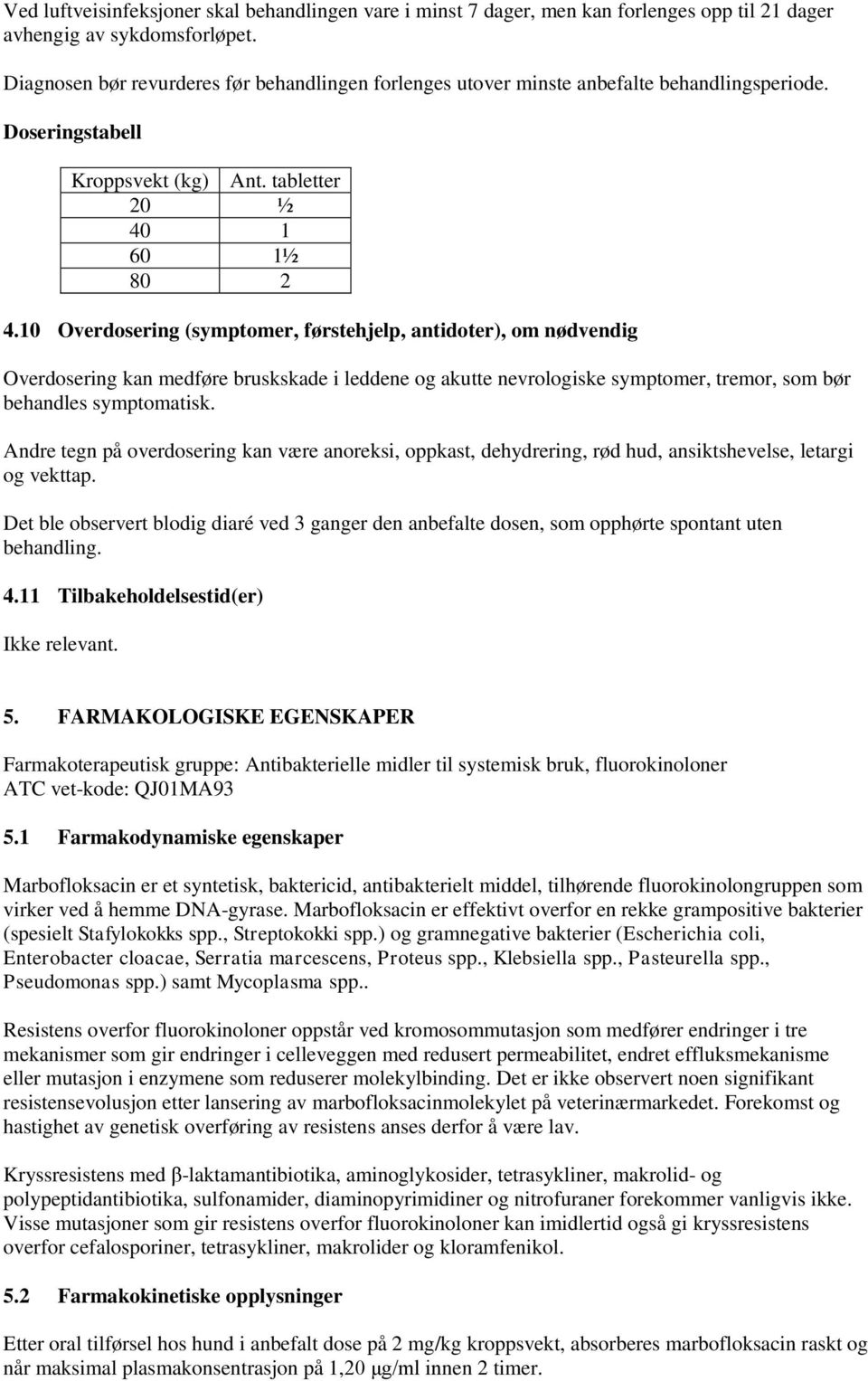 10 Overdosering (symptomer, førstehjelp, antidoter), om nødvendig Overdosering kan medføre bruskskade i leddene og akutte nevrologiske symptomer, tremor, som bør behandles symptomatisk.