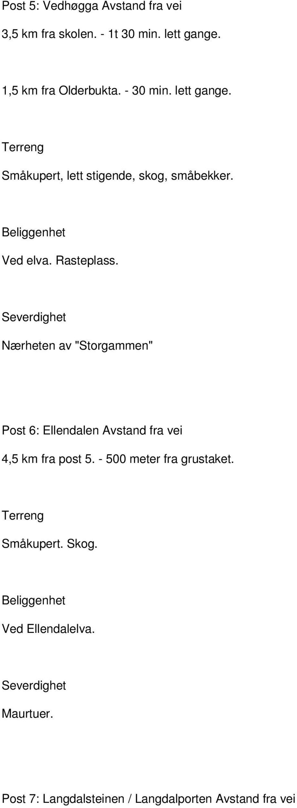 Rasteplass. Nærheten av "Storgammen" Post 6: Ellendalen Avstand fra vei 4,5 km fra post 5.