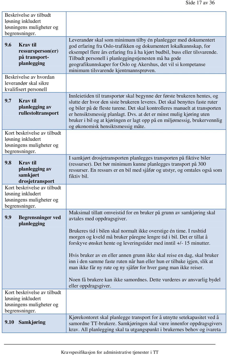 9 Begrensninger ved planlegging Leverandør skal som minimum tilby én planlegger med dokumentert god erfaring fra Oslo-trafikken og dokumentert lokalkunnskap, for eksempel flere års erfaring fra å ha