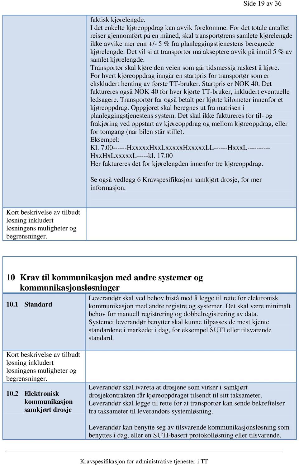 Det vil si at transportør må akseptere avvik på inntil 5 % av samlet kjørelengde. Transportør skal kjøre den veien som går tidsmessig raskest å kjøre.