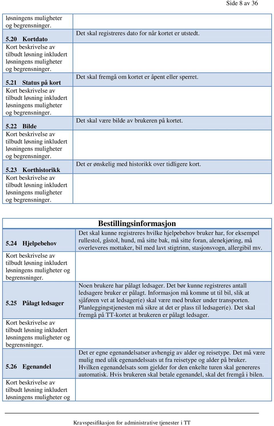 Det er ønskelig med historikk over tidligere kort. 5.24 Hjelpebehov 5.25 Pålagt ledsager 5.