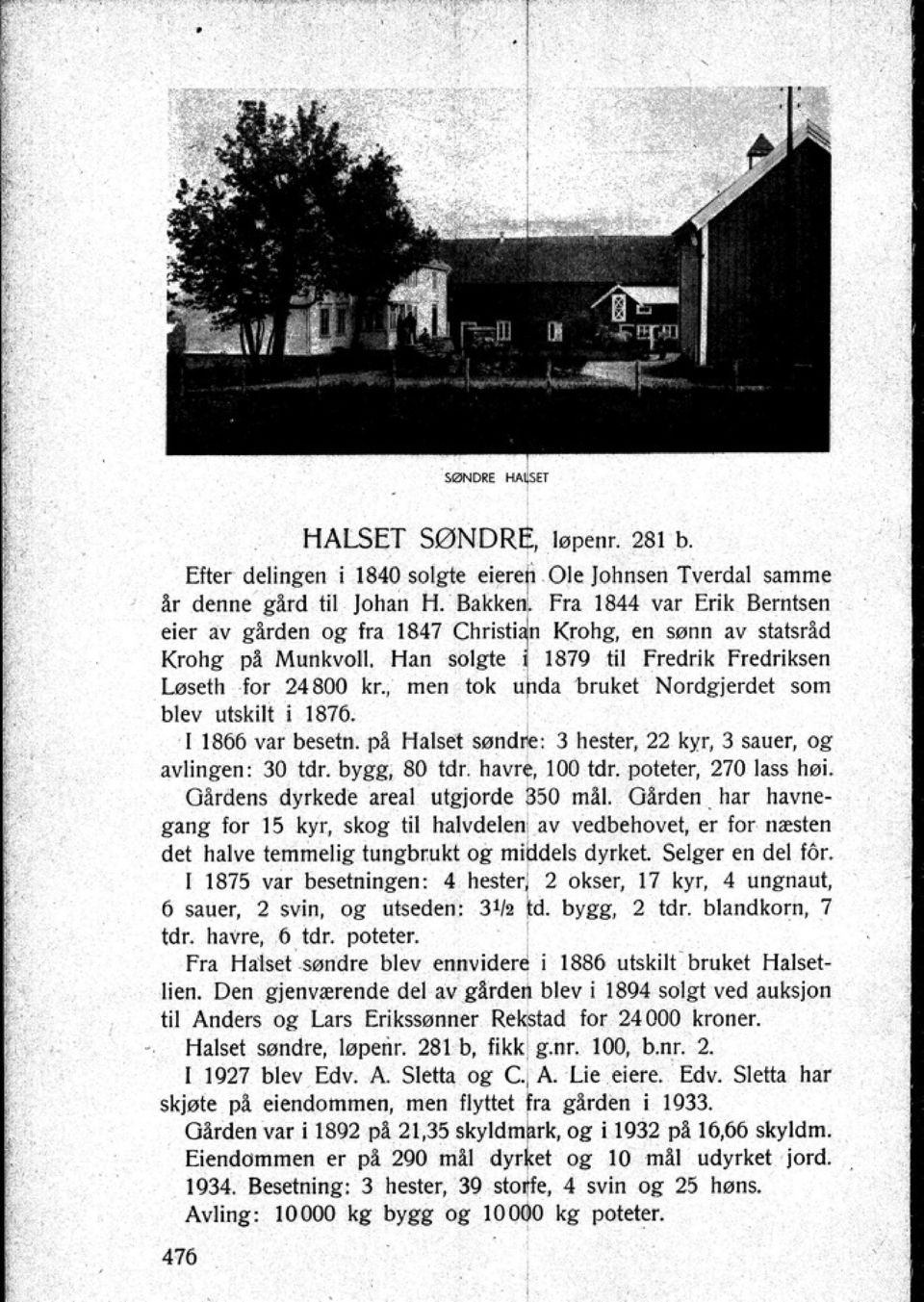 men tok urda bruket Nordgjerdet som blev utskilt i 1876. r 1866 var besein. pl Halse! sondre: 3 hester 22 k}!t 3 sauer og avlingen: 30 tdr. bygg 80 tdr. havre 100 tdr.