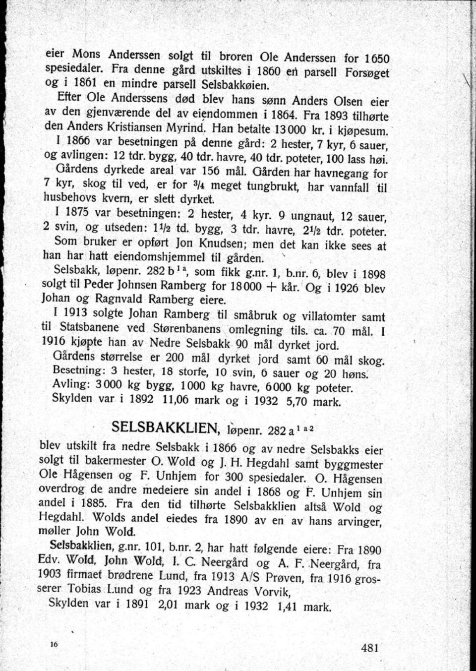 1866 var besetningen p! denne gård: 2 hester 7 kyr 6 sauer og avlingen: 12 tdr. byii. 40 tdr. havre 40 tdr. poteter 100 lass høi. Olrdens dyrkede arul vat 156 ro1l.