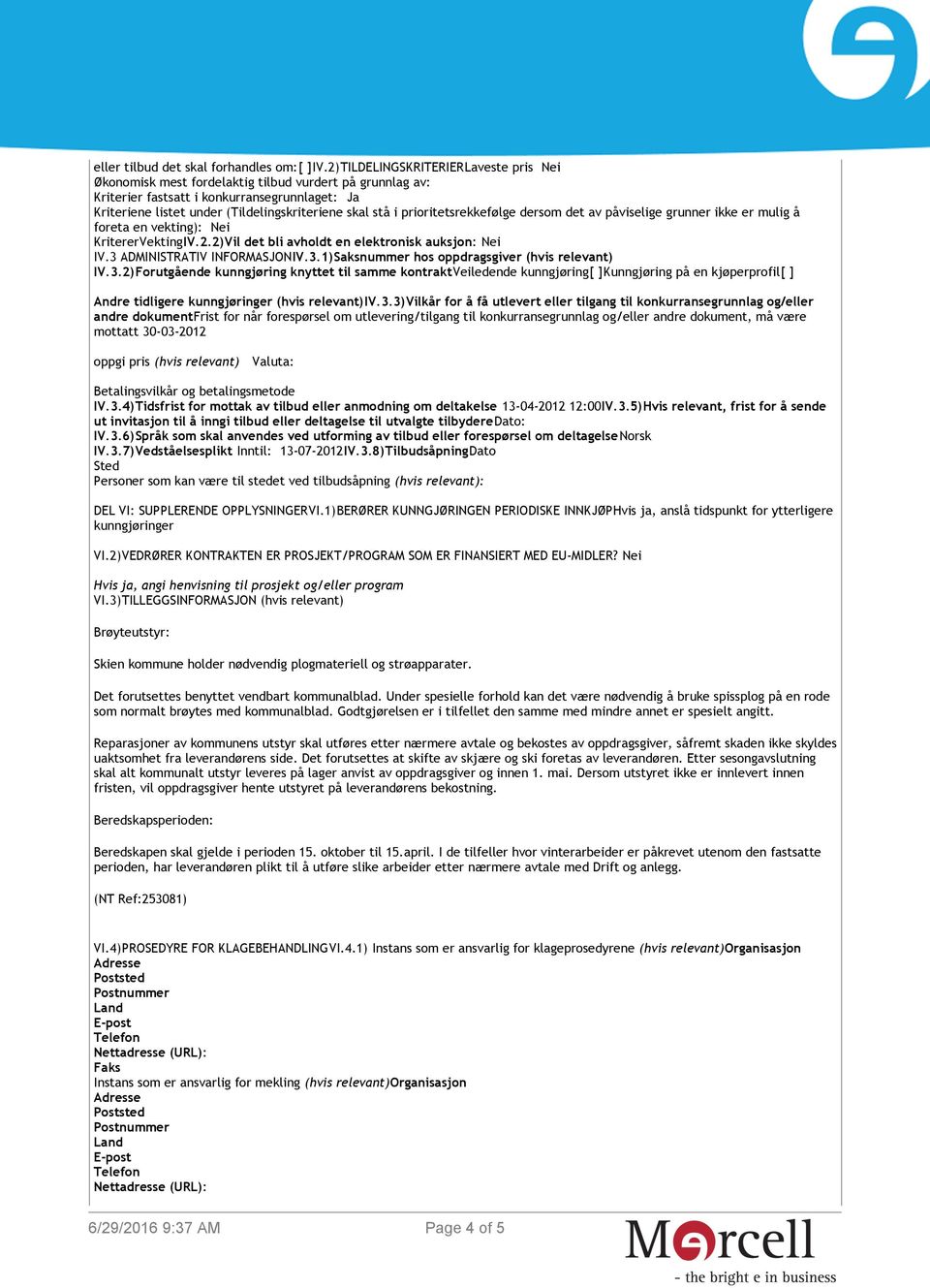 prioritetsrekkefølge dersom det av påviselige grunner ikke er mulig å foreta en vekting): Nei KritererVektingIV.2.2)Vil det bli avholdt en elektronisk auksjon: Nei IV.3 