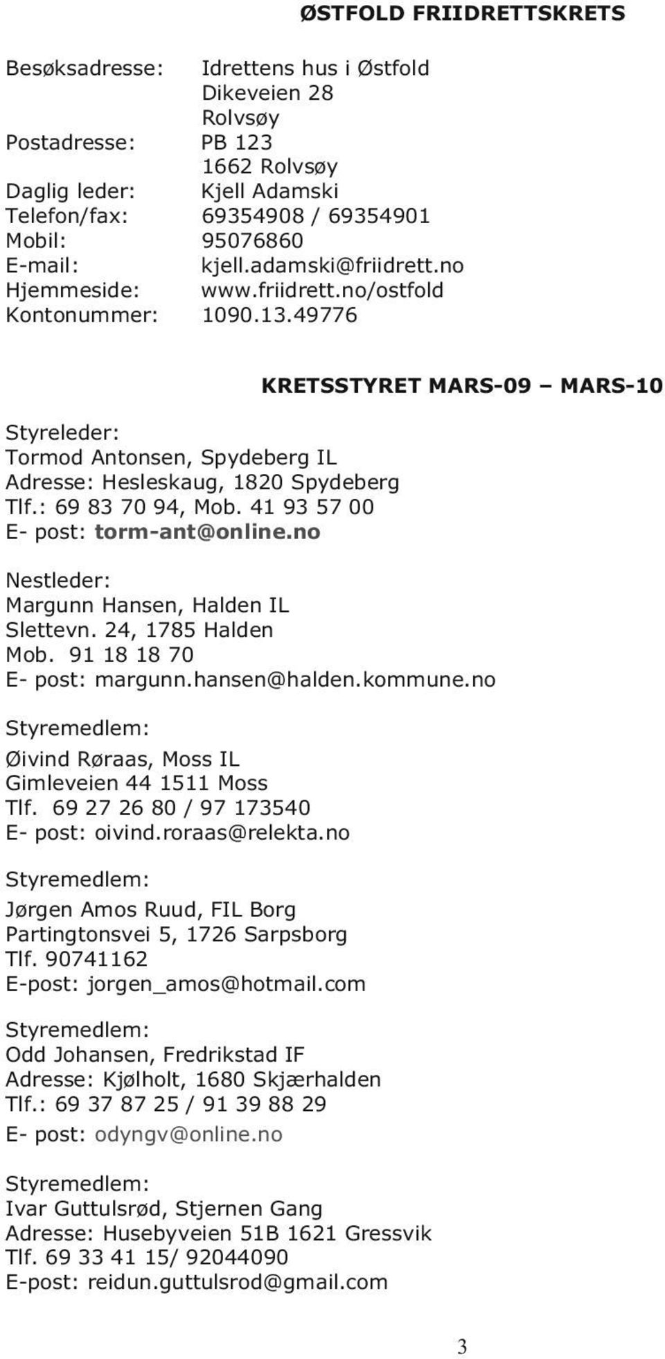 41 93 57 00 E- post: torm-ant@online.no KRETSSTYRET MARS-09 MARS-10 Nestleder: Margunn Hansen, Halden IL Slettevn. 24, 1785 Halden Mob. 91 18 18 70 E- post: margunn.hansen@halden.kommune.