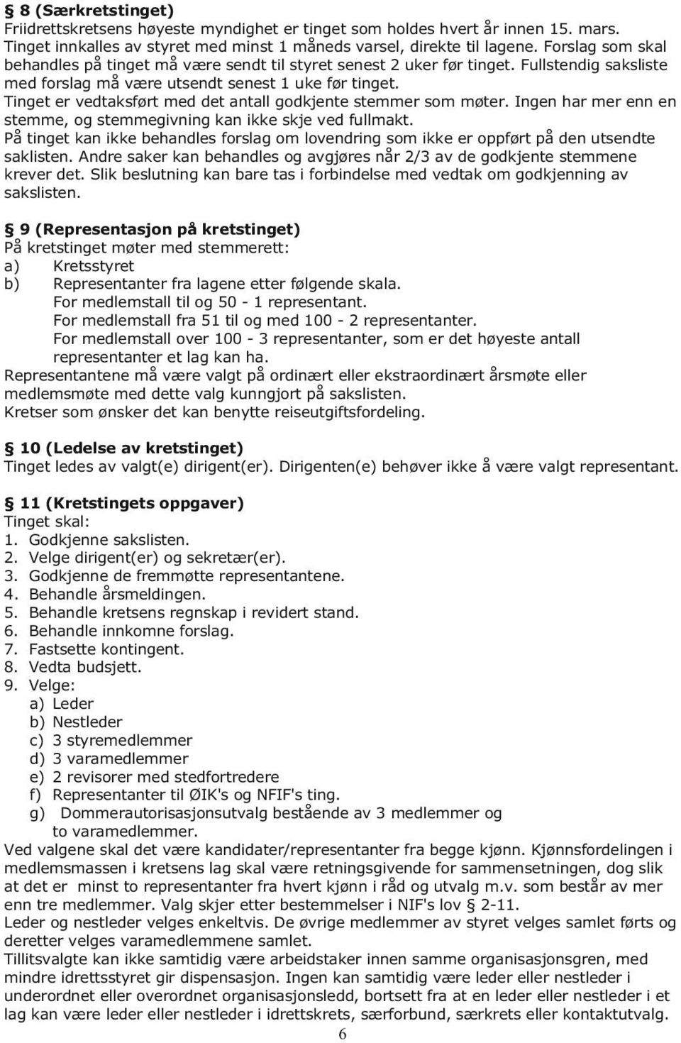 Tinget er vedtaksført med det antall godkjente stemmer som møter. Ingen har mer enn en stemme, og stemmegivning kan ikke skje ved fullmakt.