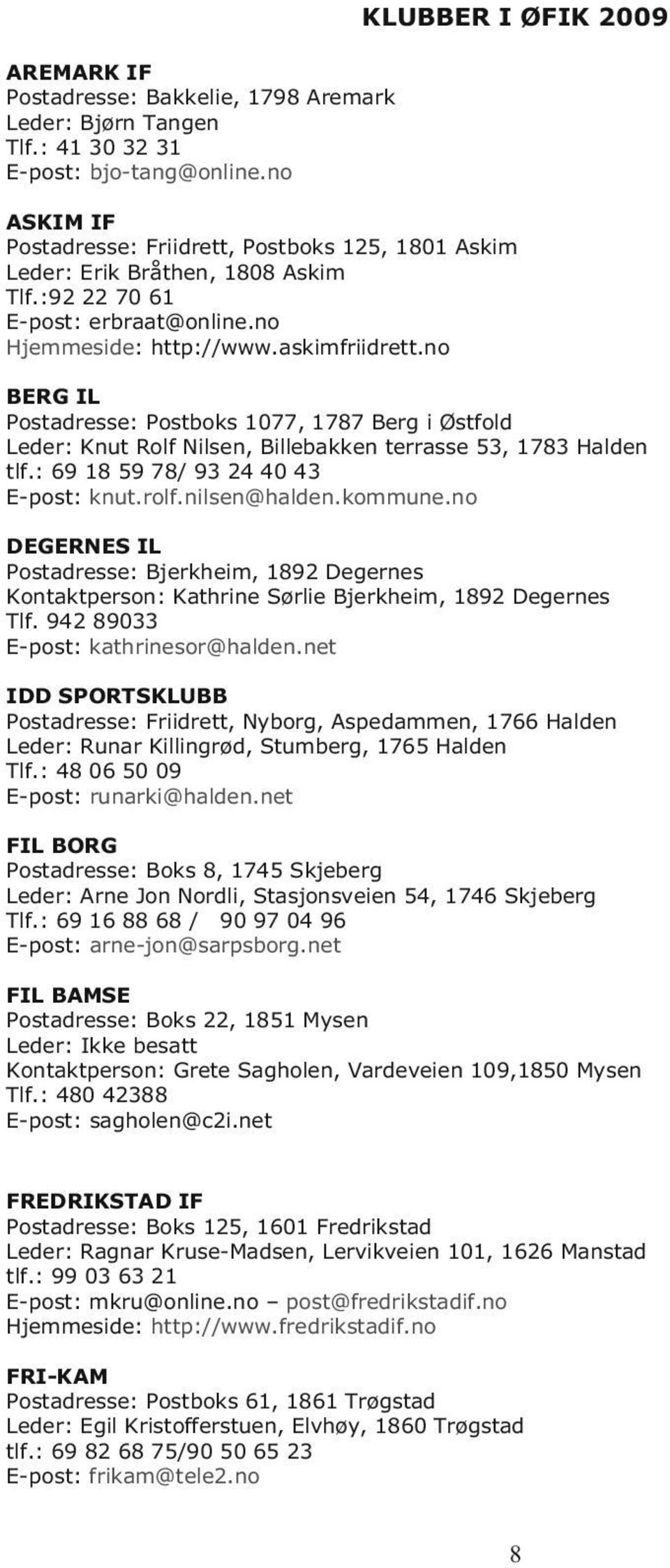 no BERG IL Postadresse: Postboks 1077, 1787 Berg i Østfold Leder: Knut Rolf Nilsen, Billebakken terrasse 53, 1783 Halden tlf.: 69 18 59 78/ 93 24 40 43 E-post: knut.rolf.nilsen@halden.kommune.
