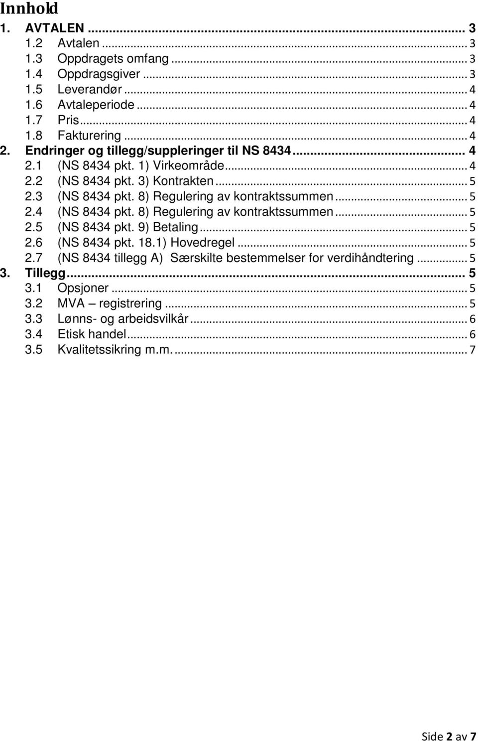 .. 5 2.4 (NS 8434 pkt. 8) Regulering av kontraktssummen... 5 2.5 (NS 8434 pkt. 9) Betaling... 5 2.6 (NS 8434 pkt. 18.1) Hovedregel... 5 2.7 (NS 8434 tillegg A) Særskilte bestemmelser for verdihåndtering.