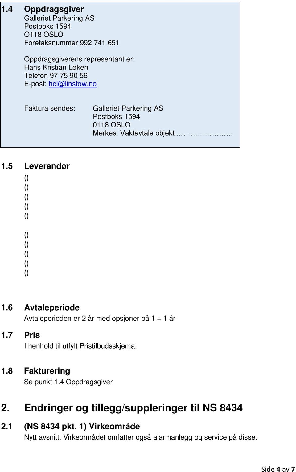 6 Avtaleperiode Avtaleperioden er 2 år med opsjoner på 1 + 1 år 1.7 Pris I henhold til utfylt Pristilbudsskjema. 1.8 Fakturering Se punkt 1.