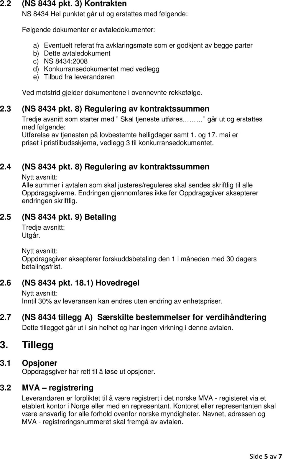 avtaledokument c) NS 8434:2008 d) Konkurransedokumentet med vedlegg e) Tilbud fra leverandøren Ved motstrid gjelder dokumentene i ovennevnte rekkefølge. 2.3 (NS 8434 pkt.