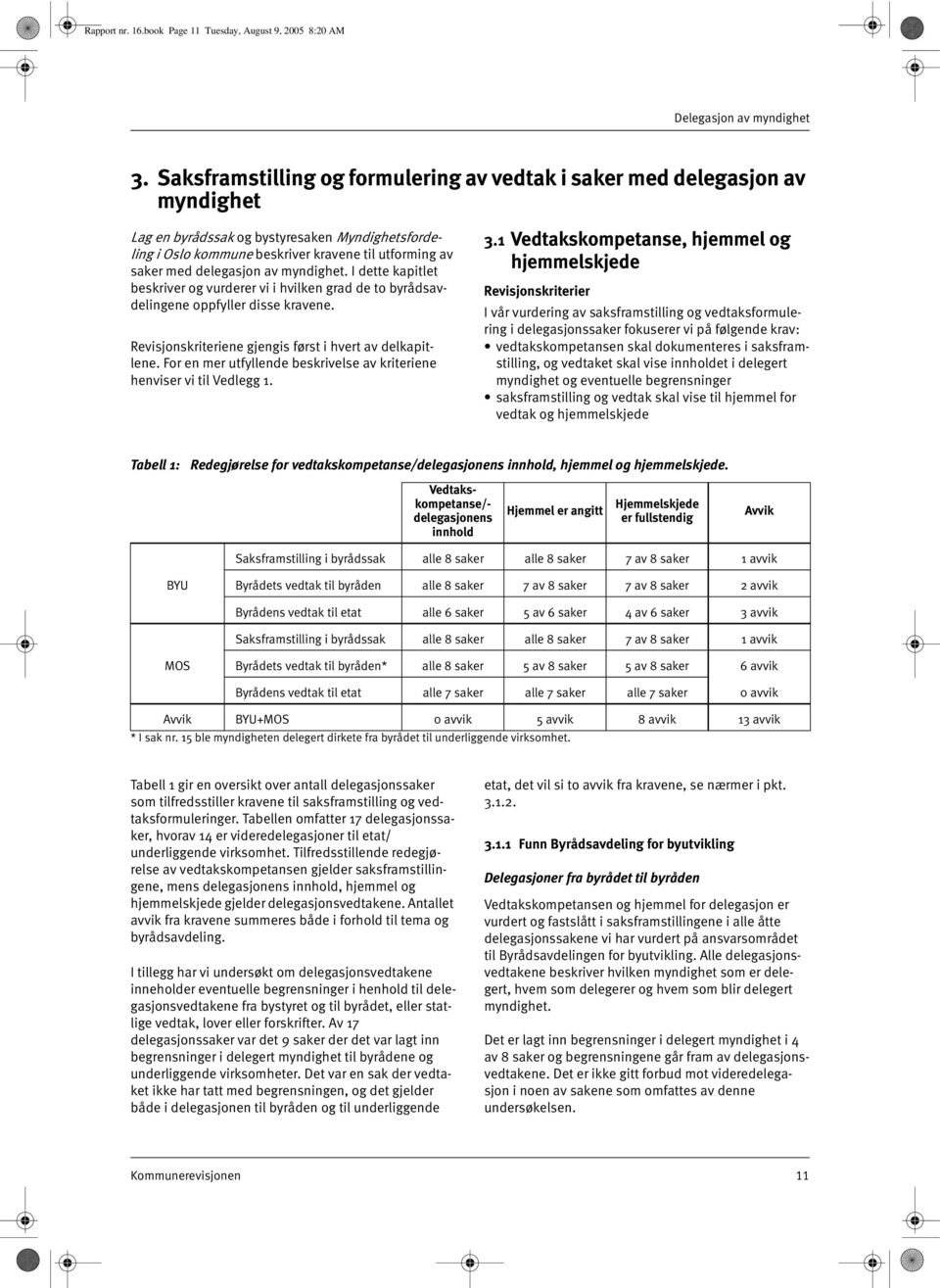 delegasjon av myndighet. I dette kapitlet beskriver og vurderer vi i hvilken grad de to byrådsavdelingene oppfyller disse kravene. Revisjonskriteriene gjengis først i hvert av delkapitlene.