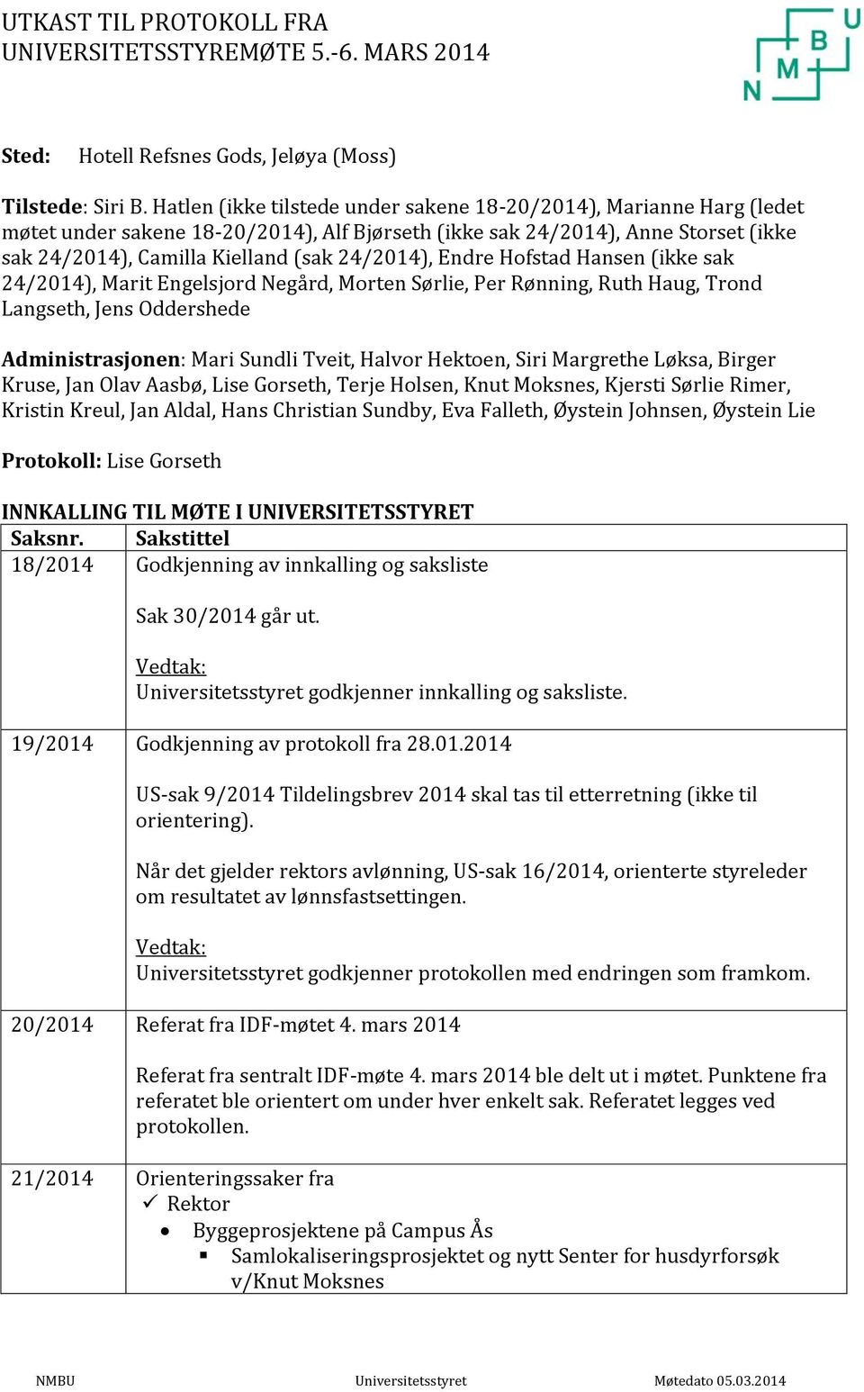 Endre Hofstad Hansen (ikke sak 24/2014), Marit Engelsjord Negård, Morten Sørlie, Per Rønning, Ruth Haug, Trond Langseth, Jens Oddershede Administrasjonen: Mari Sundli Tveit, Halvor Hektoen, Siri