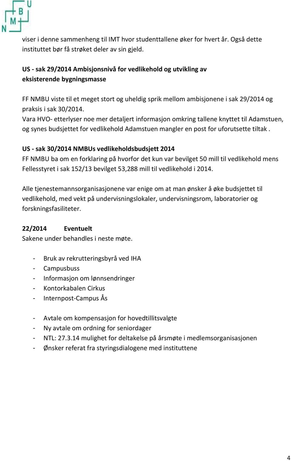 Vara HVO etterlyser noe mer detaljert informasjon omkring tallene knyttet til Adamstuen, og synes budsjettet for vedlikehold Adamstuen mangler en post for uforutsette tiltak.