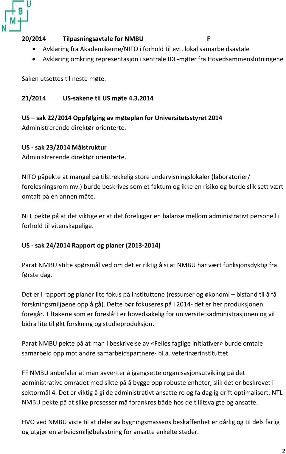 2014 US sak 22/2014 Oppfølging av møteplan for Universitetsstyret 2014 Administrerende direktør orienterte. US sak 23/2014 Målstruktur Administrerende direktør orienterte.