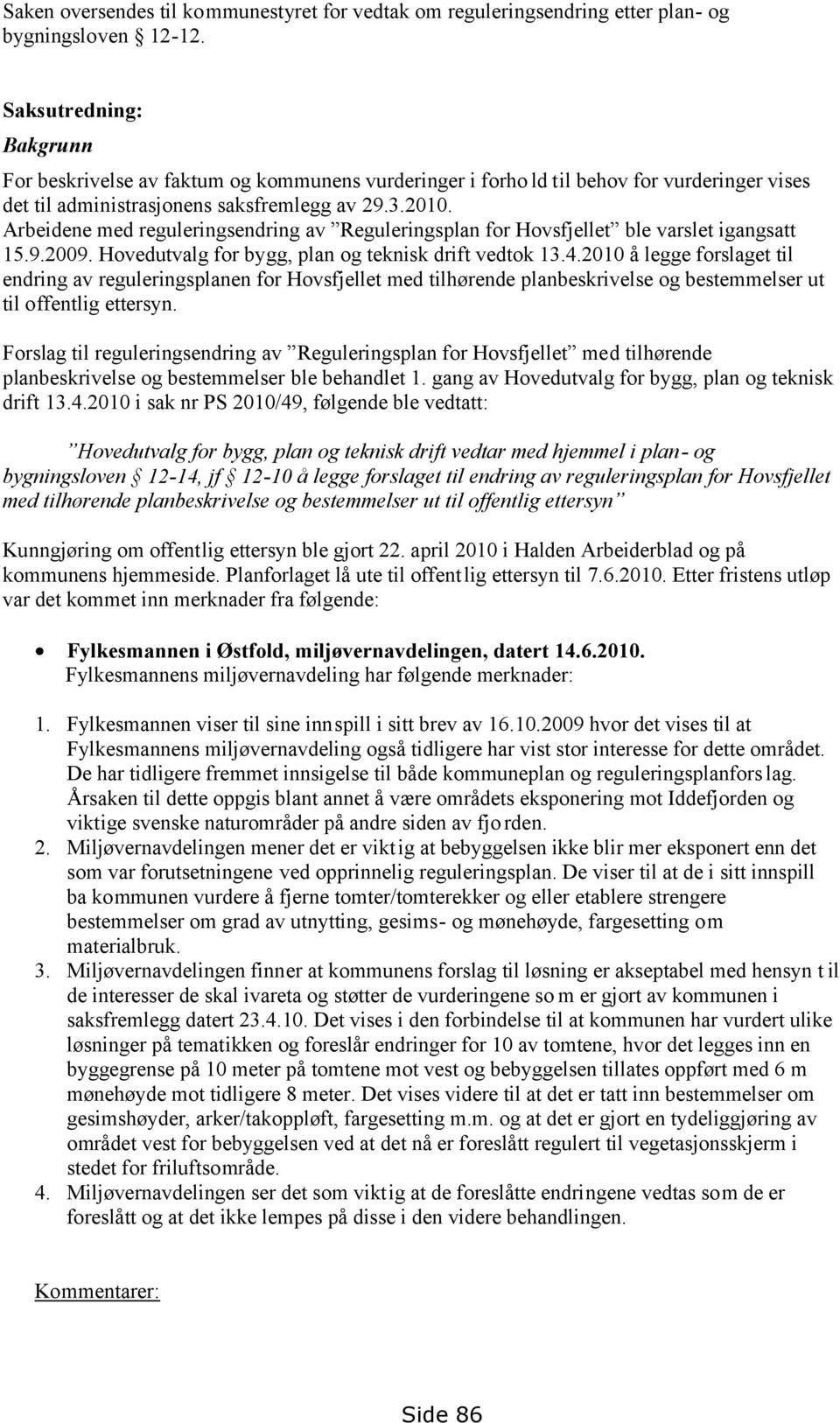 Arbeidene med reguleringsendring av Reguleringsplan for Hovsfjellet ble varslet igangsatt 15.9.2009. Hovedutvalg for bygg, plan og teknisk drift vedtok 13.4.