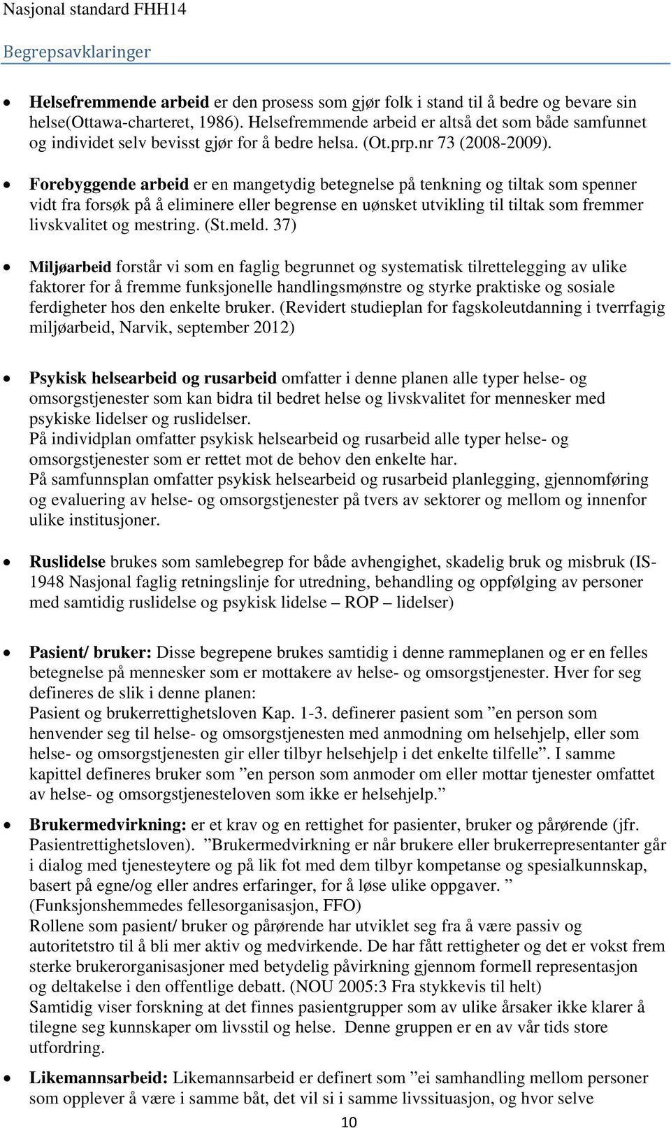 Forebyggende arbeid er en mangetydig betegnelse på tenkning og tiltak som spenner vidt fra forsøk på å eliminere eller begrense en uønsket utvikling til tiltak som fremmer livskvalitet og mestring.