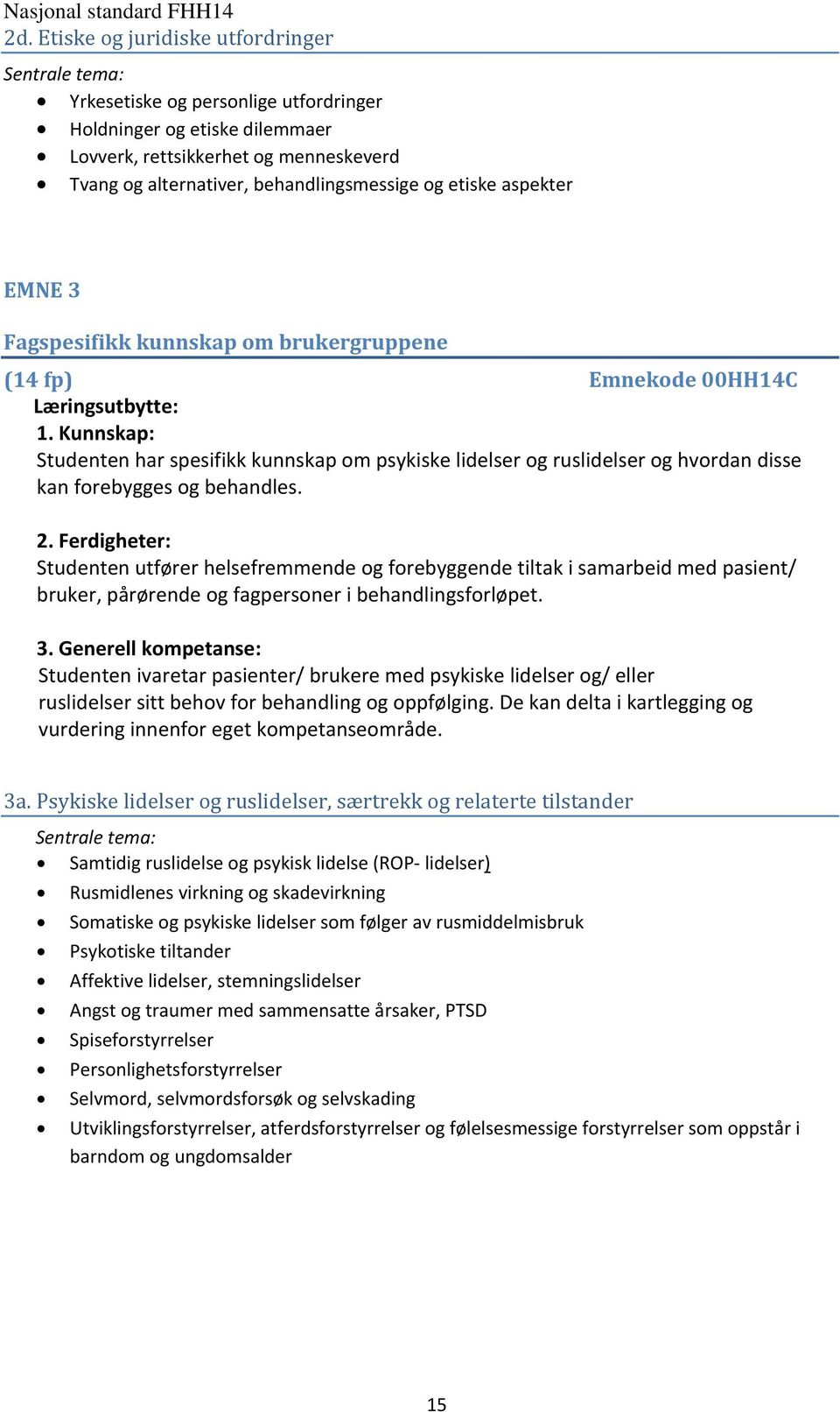 Kunnskap: Studenten har spesifikk kunnskap om psykiske lidelser og ruslidelser og hvordan disse kan forebygges og behandles. 2.