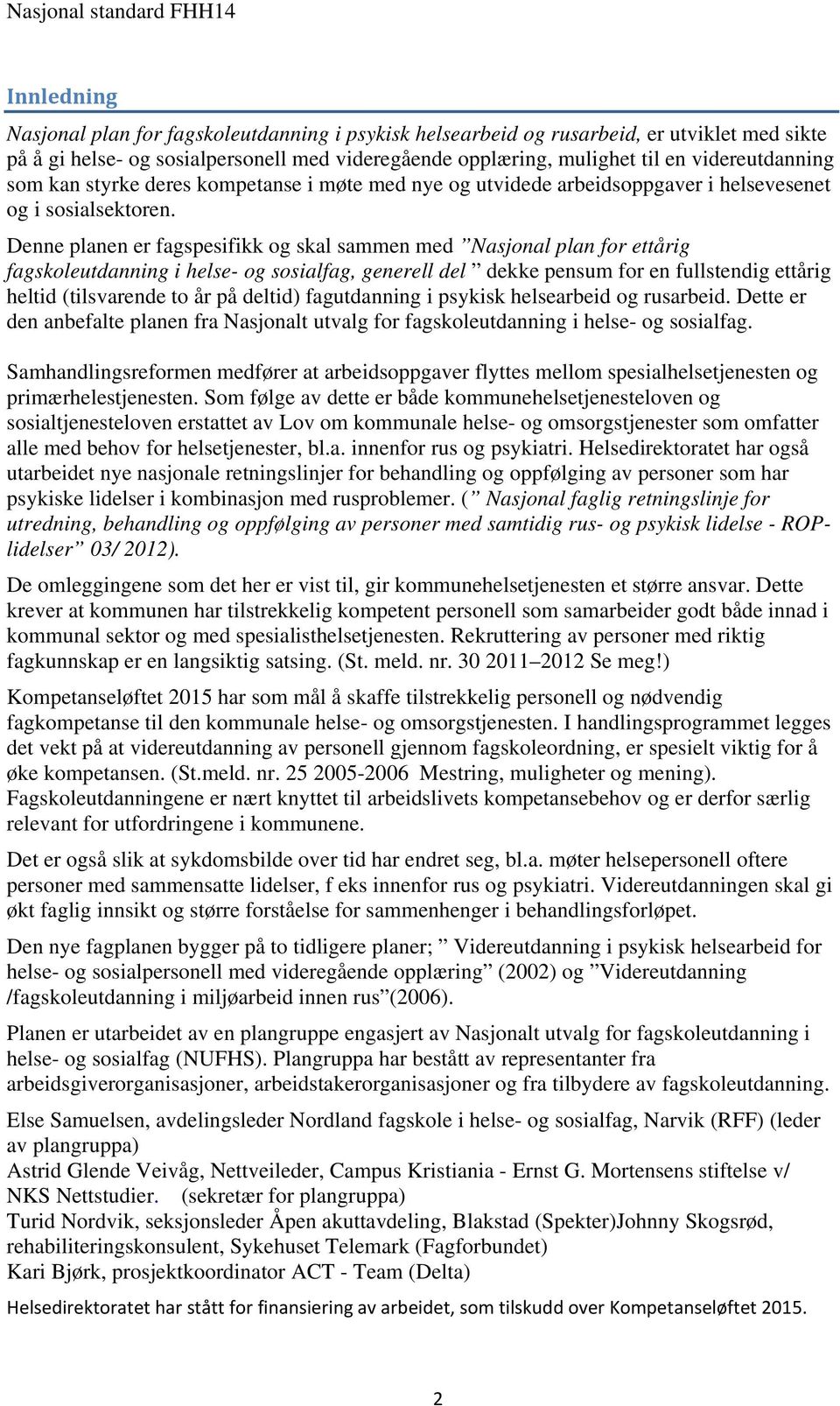 Denne planen er fagspesifikk og skal sammen med Nasjonal plan for ettårig fagskoleutdanning i helse- og sosialfag, generell del dekke pensum for en fullstendig ettårig heltid (tilsvarende to år på