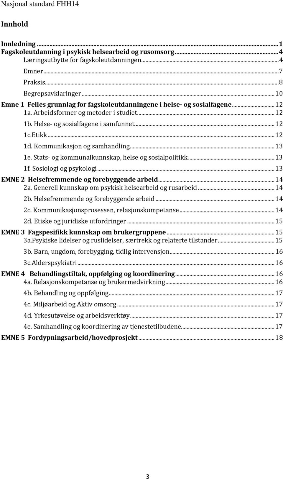 Kommunikasjon og samhandling... 13 1e. Stats og kommunalkunnskap, helse og sosialpolitikk... 13 1f. Sosiologi og psykologi... 13 EMNE 2 Helsefremmende og forebyggende arbeid... 14 2a.