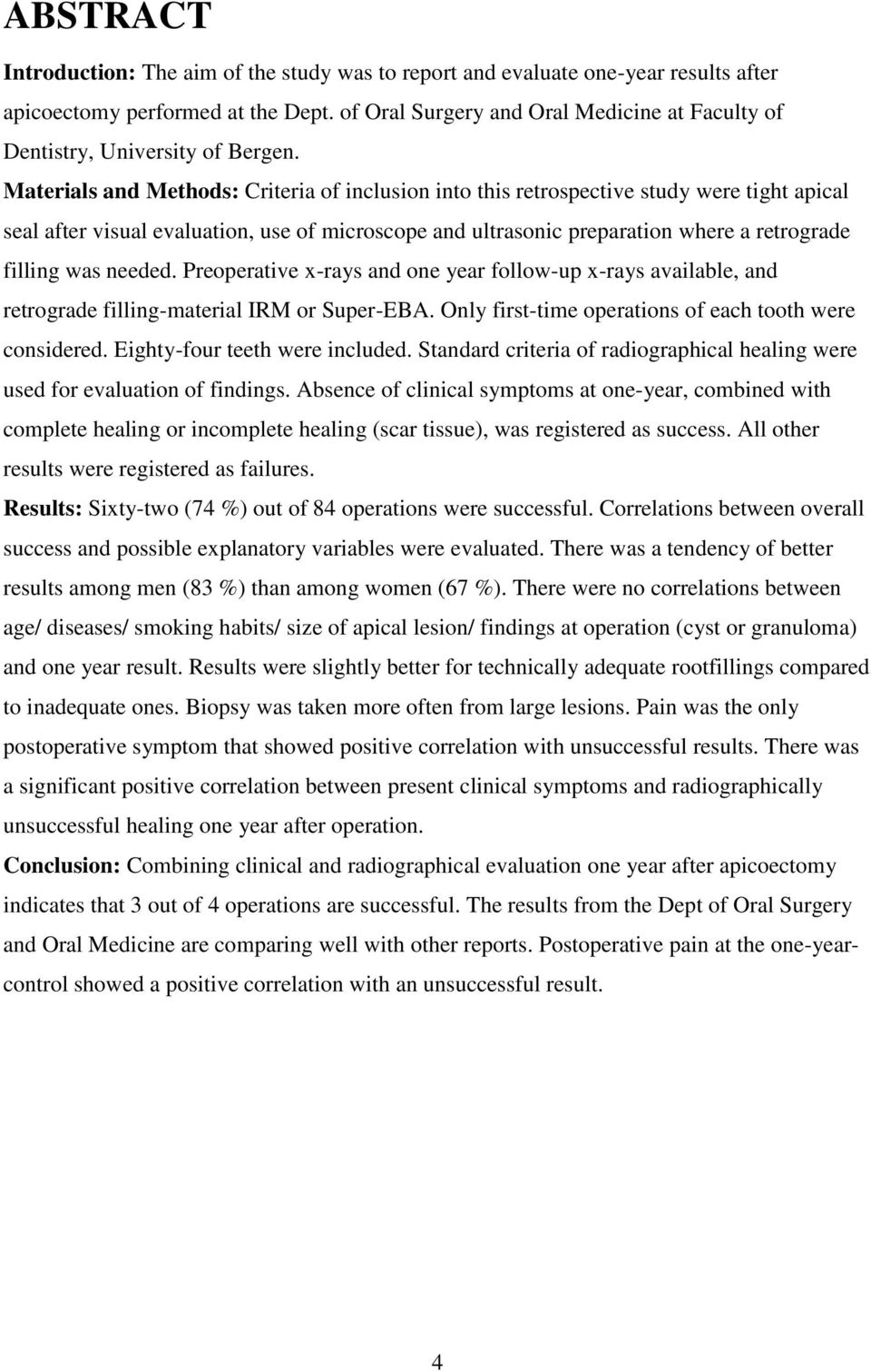 Materials and Methods: Criteria of inclusion into this retrospective study were tight apical seal after visual evaluation, use of microscope and ultrasonic preparation where a retrograde filling was