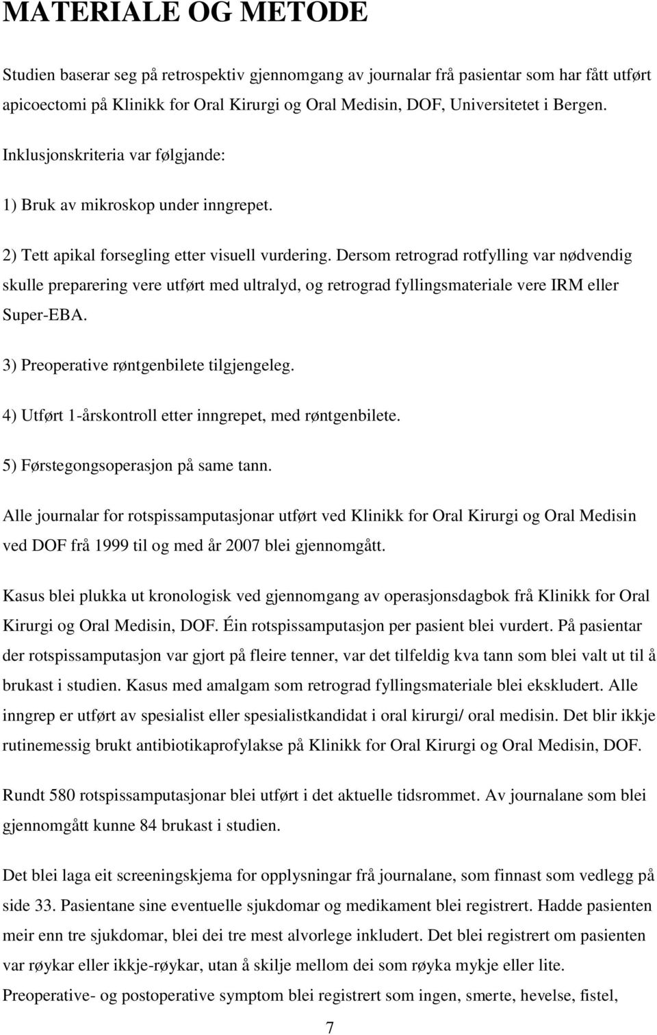 Dersom retrograd rotfylling var nødvendig skulle preparering vere utført med ultralyd, og retrograd fyllingsmateriale vere IRM eller Super-EBA. 3) Preoperative røntgenbilete tilgjengeleg.