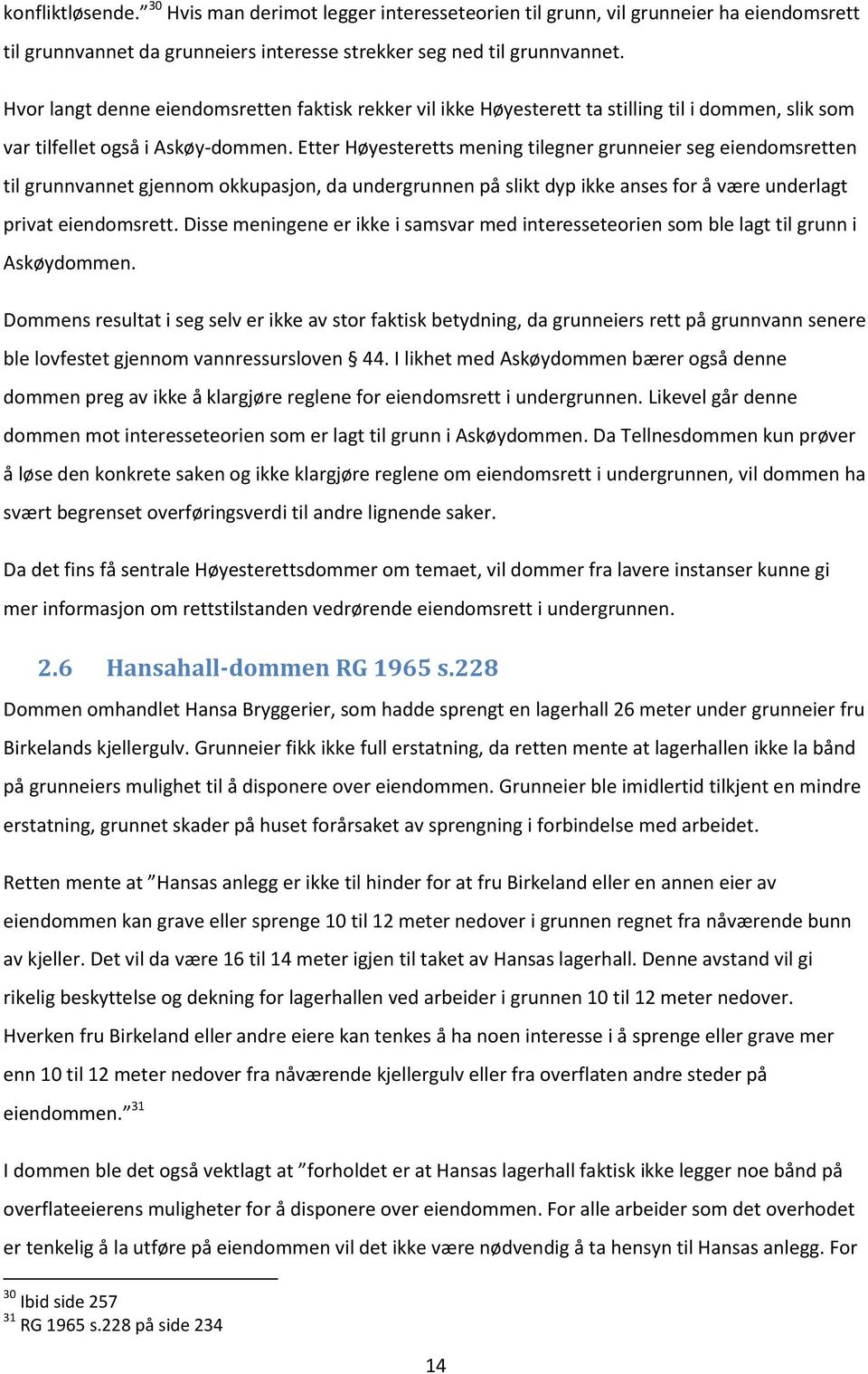 Etter Høyesteretts mening tilegner grunneier seg eiendomsretten til grunnvannet gjennom okkupasjon, da undergrunnen på slikt dyp ikke anses for å være underlagt privat eiendomsrett.