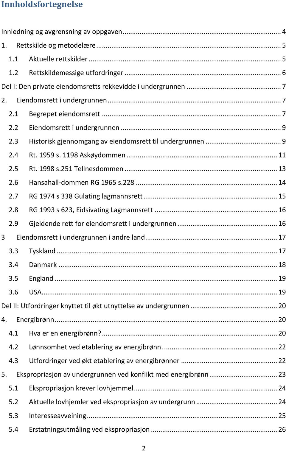 3 Historisk gjennomgang av eiendomsrett til undergrunnen... 9 2.4 Rt. 1959 s. 1198 Askøydommen... 11 2.5 Rt. 1998 s.251 Tellnesdommen... 13 2.6 Hansahall-dommen RG 1965 s.228... 14 2.