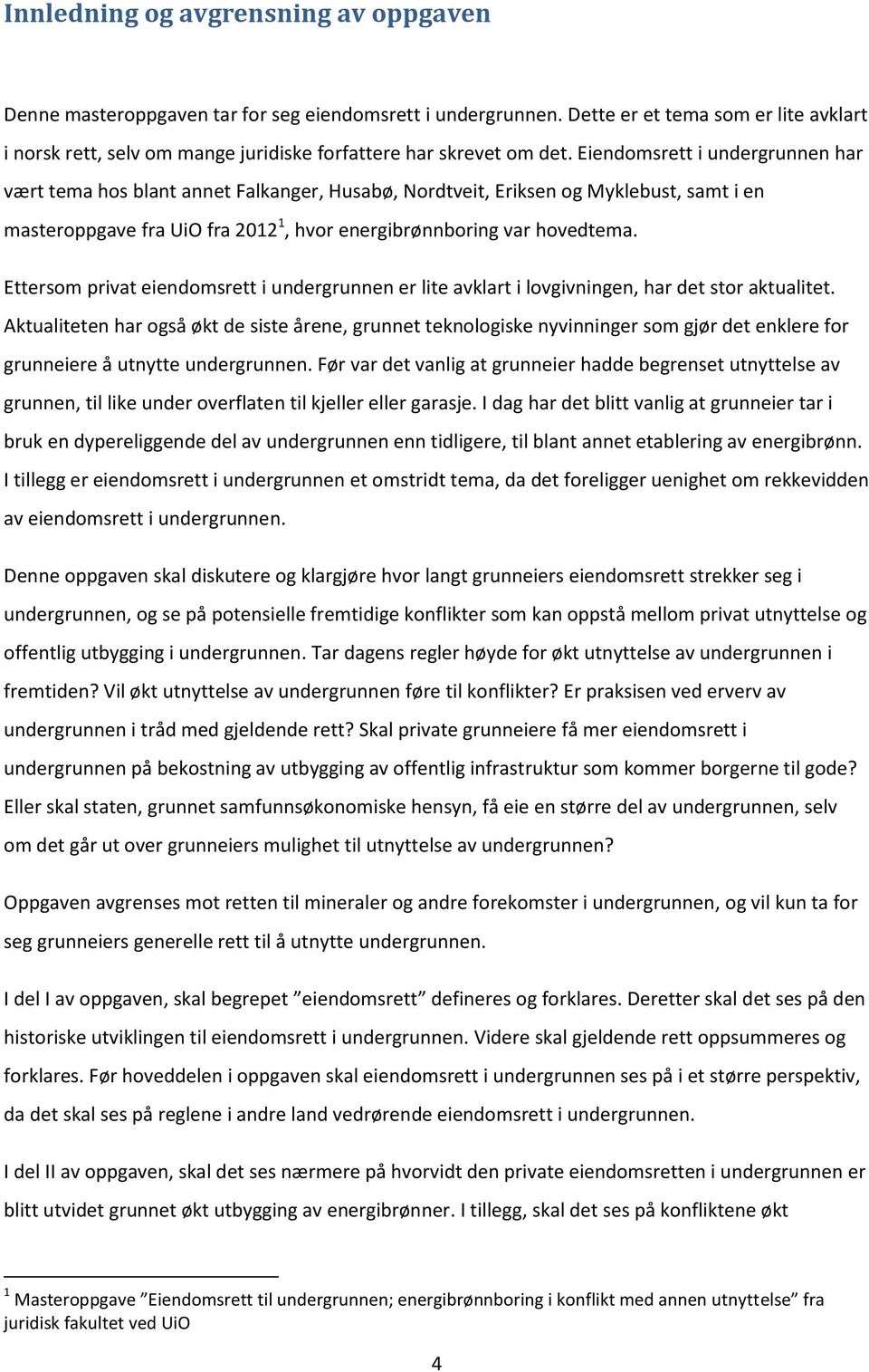 Eiendomsrett i undergrunnen har vært tema hos blant annet Falkanger, Husabø, Nordtveit, Eriksen og Myklebust, samt i en masteroppgave fra UiO fra 2012 1, hvor energibrønnboring var hovedtema.