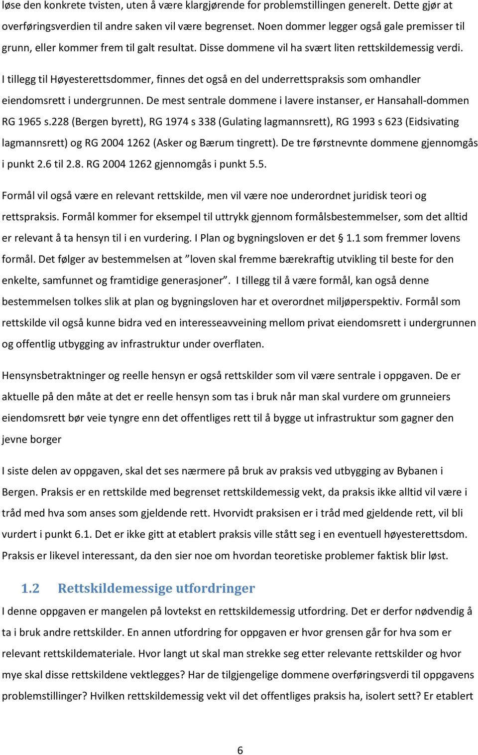 I tillegg til Høyesterettsdommer, finnes det også en del underrettspraksis som omhandler eiendomsrett i undergrunnen. De mest sentrale dommene i lavere instanser, er Hansahall-dommen RG 1965 s.