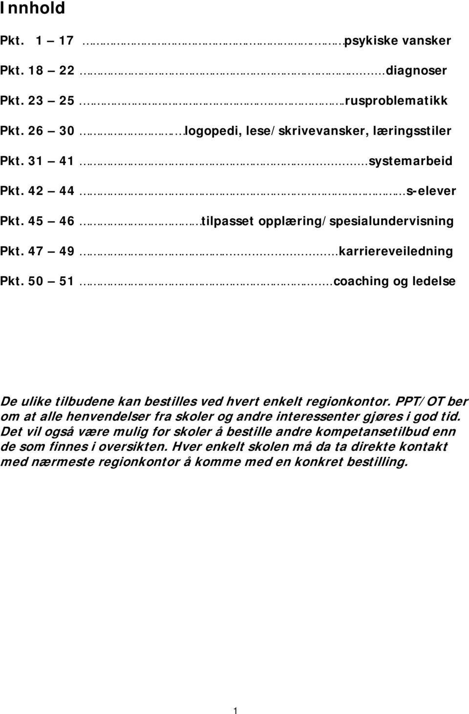 ..coaching og ledelse De ulike tilbudene kan bestilles ved hvert enkelt regionkontor.