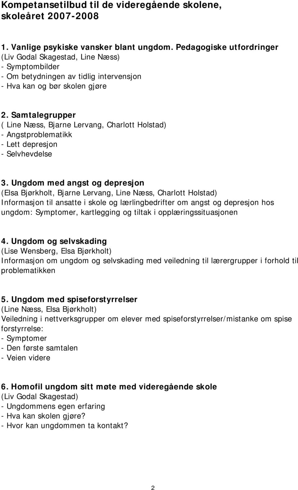 Samtalegrupper ( Line Næss, Bjarne Lervang, Charlott Holstad) - Angstproblematikk - Lett depresjon - Selvhevdelse 3.
