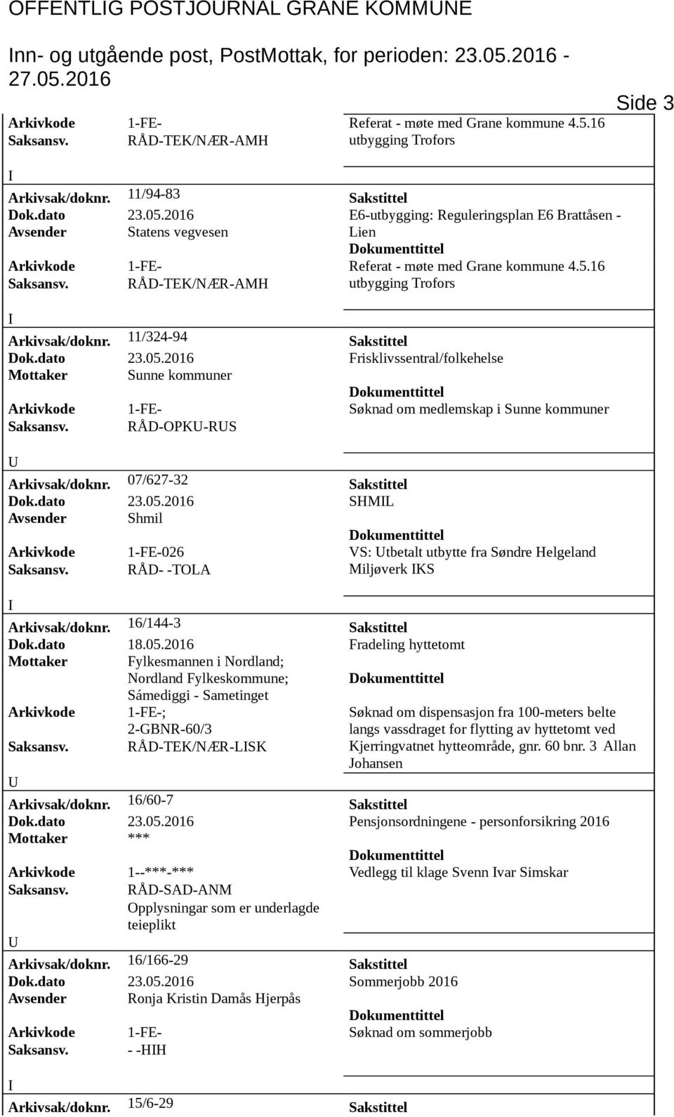 11/324-94 Sakstittel Dok.dato 23.05.2016 Frisklivssentral/folkehelse Mottaker Sunne kommuner Arkivkode 1-FE- Søknad om medlemskap i Sunne kommuner Saksansv. RÅD-OPK-RS Arkivsak/doknr.