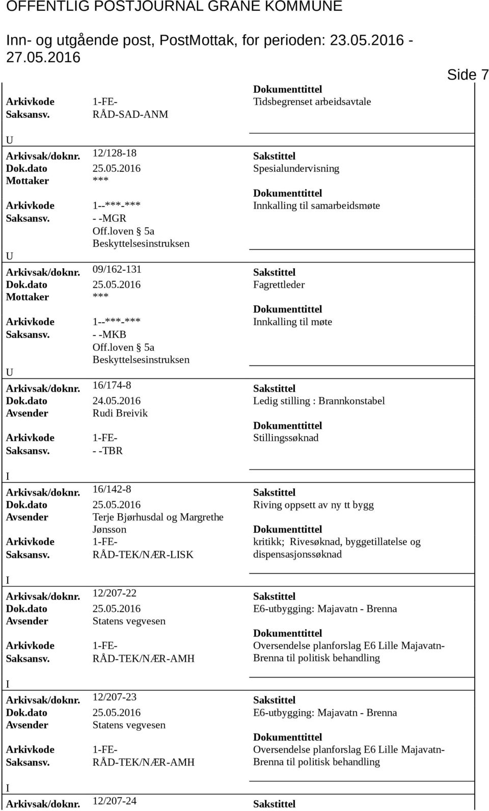 loven 5a Beskyttelsesinstruksen Arkivsak/doknr. 16/174-8 Sakstittel Dok.dato 24.05.2016 Ledig stilling : Brannkonstabel Avsender Rudi Breivik Arkivkode 1-FE- Stillingssøknad Saksansv.