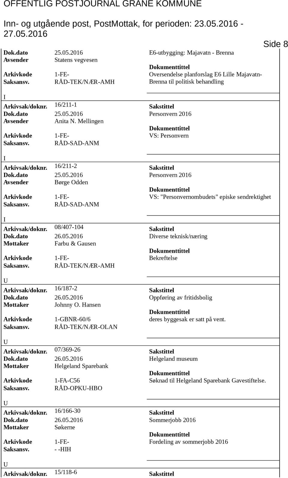 16/211-1 Sakstittel Dok.dato 25.05.2016 Personvern 2016 Avsender Anita N. Mellingen Arkivkode 1-FE- VS: Personvern Arkivsak/doknr. 16/211-2 Sakstittel Dok.dato 25.05.2016 Personvern 2016 Avsender Børge Odden Arkivkode 1-FE- VS: "Personvernombudets" episke sendrektighet Arkivsak/doknr.