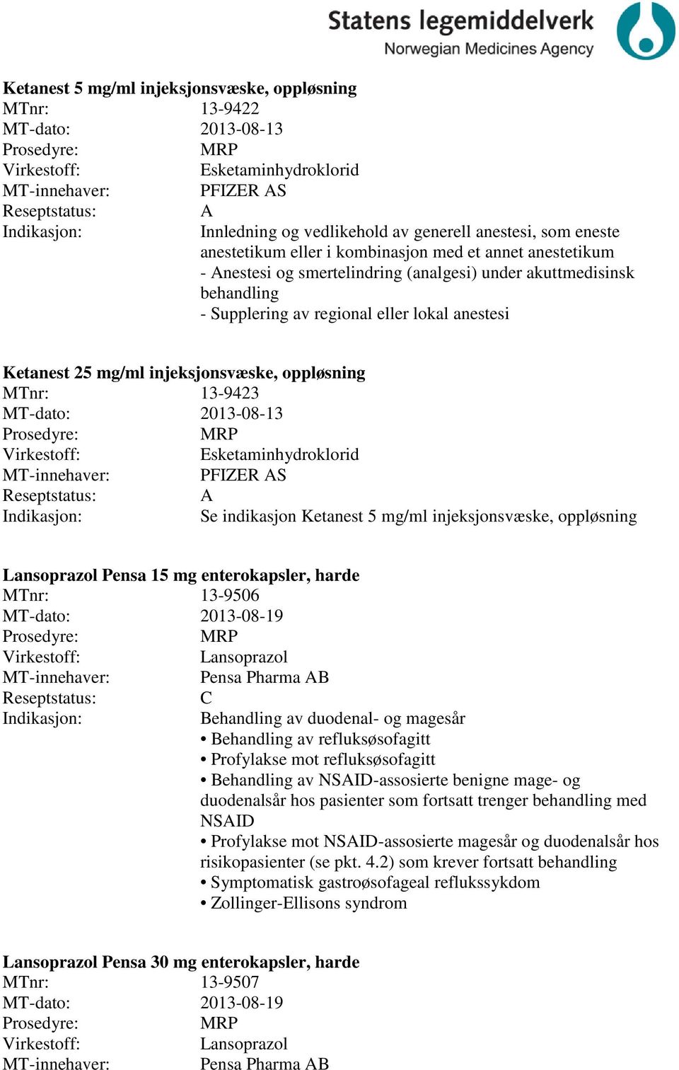 MT-dato: 2013-08-13 Esketaminhydroklorid PFIZER S Se indikasjon Ketanest 5 mg/ml injeksjonsvæske, oppløsning Lansoprazol Pensa 15 mg enterokapsler, harde 13-9506 MT-dato: 2013-08-19 Lansoprazol Pensa