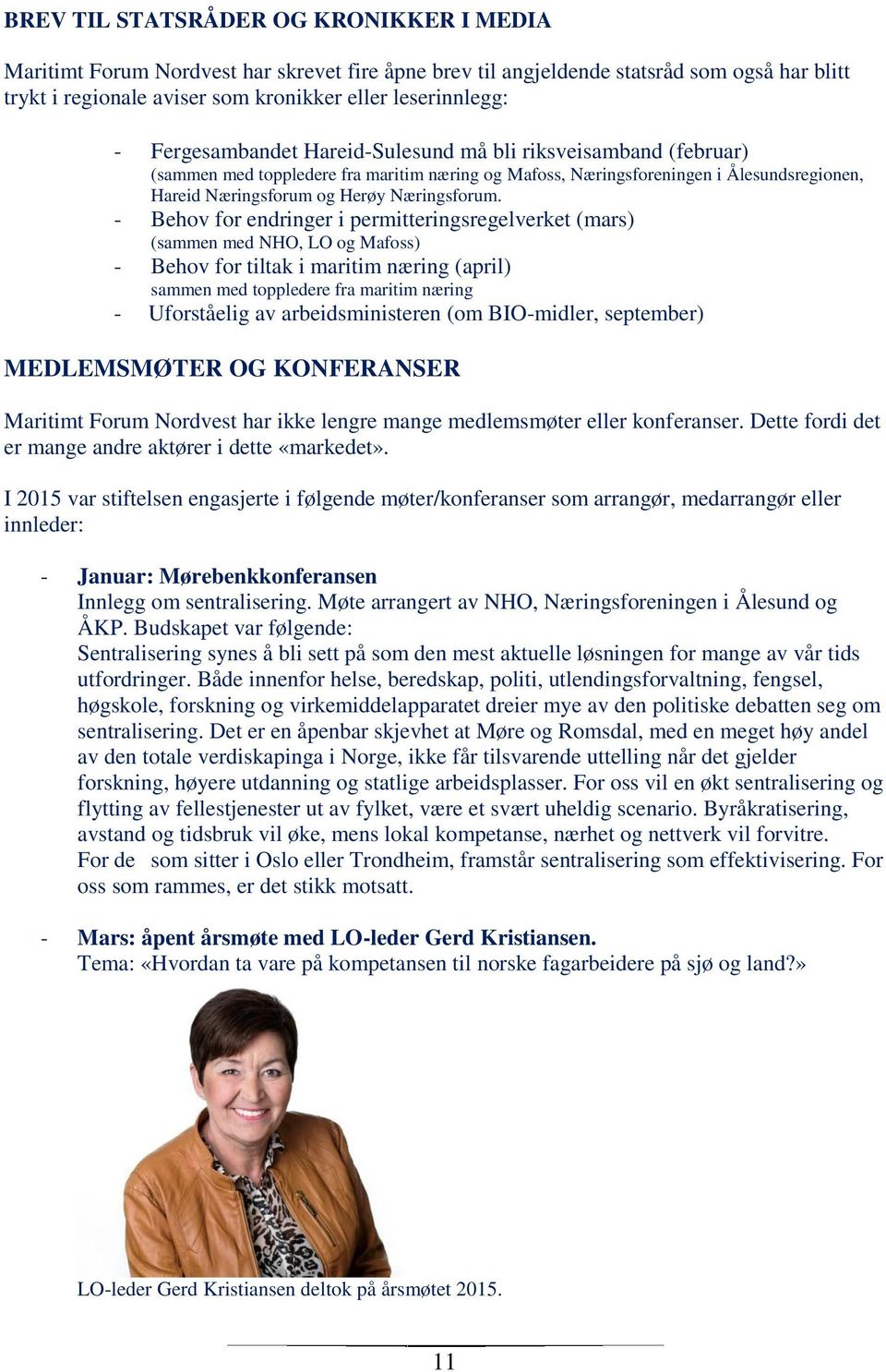 - Behov for endringer i permitteringsregelverket (mars) (sammen med NHO, LO og Mafoss) - Behov for tiltak i maritim næring (april) sammen med toppledere fra maritim næring - Uforståelig av